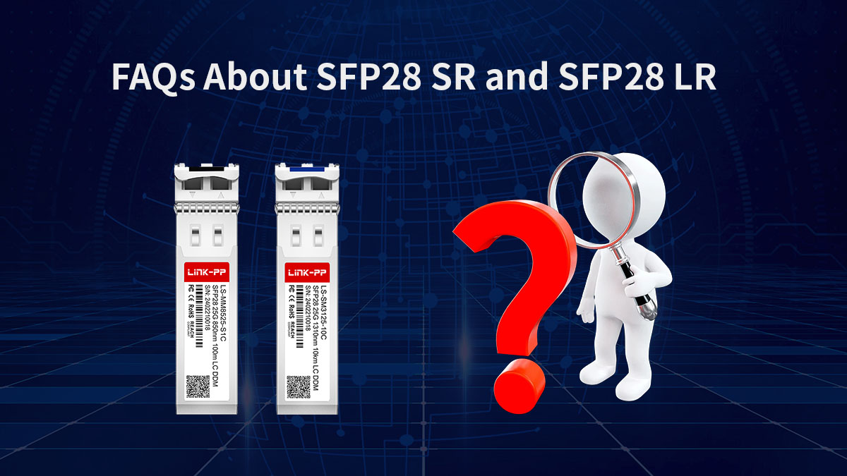 FAQs About SFP28 SR and&nbsp;SFP28&nbsp;LR