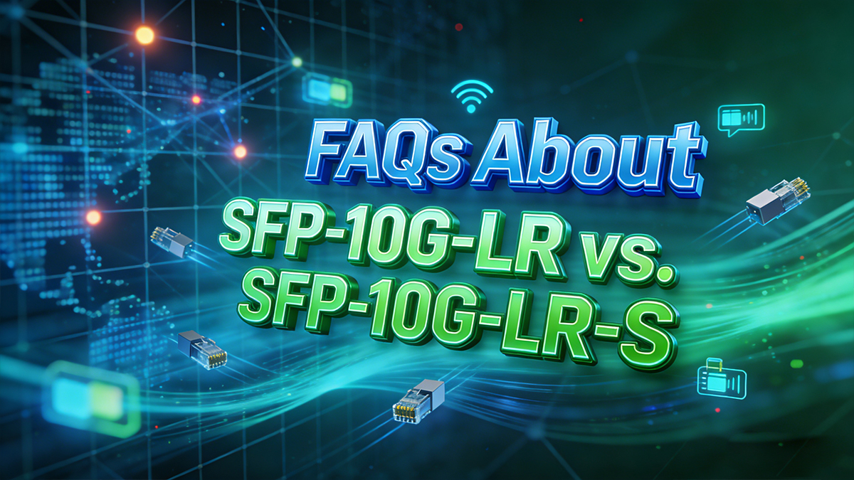 FAQs &mdash; SFP-10G-LR-S vs. SFP-10G-LR