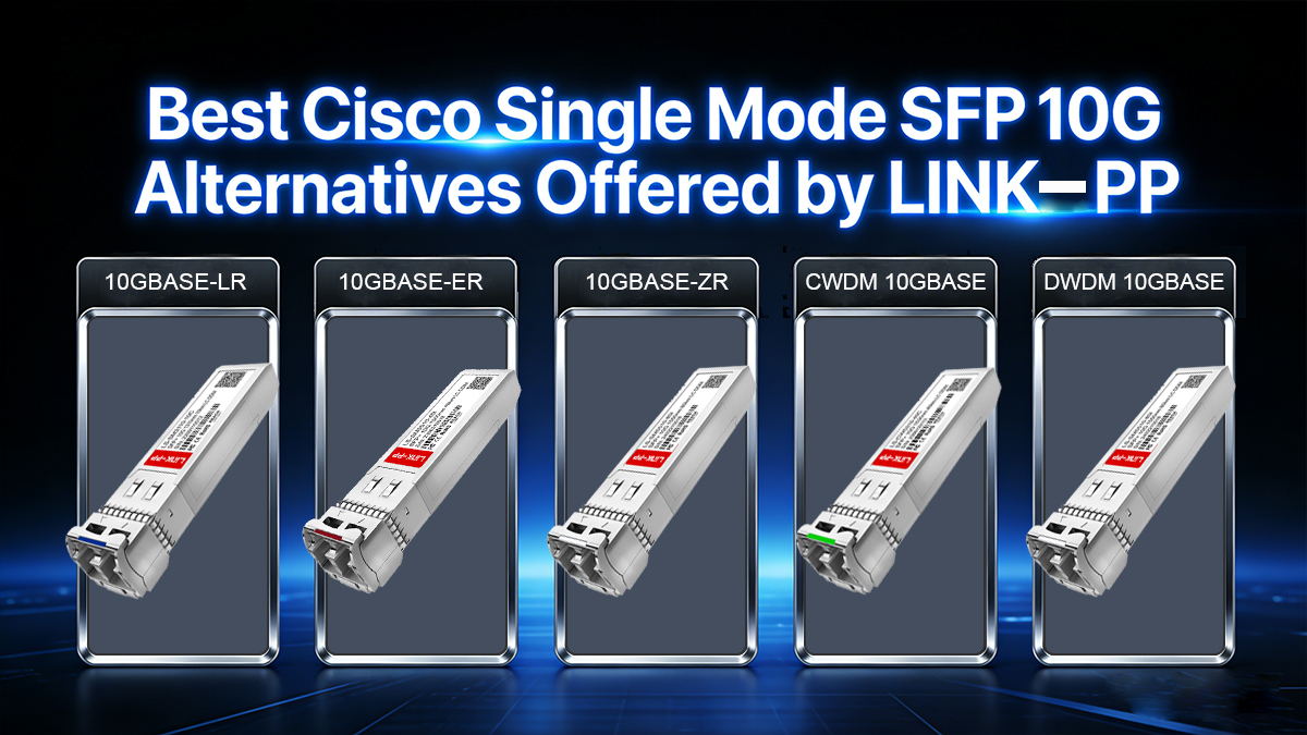 Best Cisco Single Mode SFP 10G Alternatives Offered by LINK-PP
