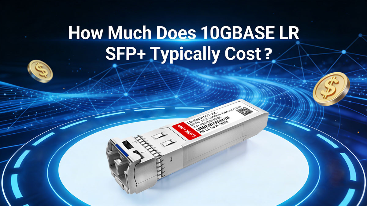 How Much Does 10GBASE LR SFP+ Typically Cost